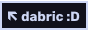 Black box with a white border. An arrow pointing to the top left with text saying "dabric :D" is inside.
